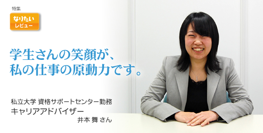 学生さんの笑顔が、私の仕事の原動力です。キャリアアドバイザー  井本舞さん